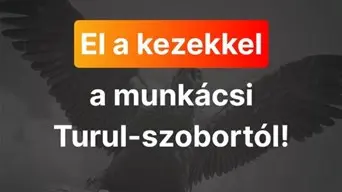 El a kezekkel a munkácsi Turul-szobortól!