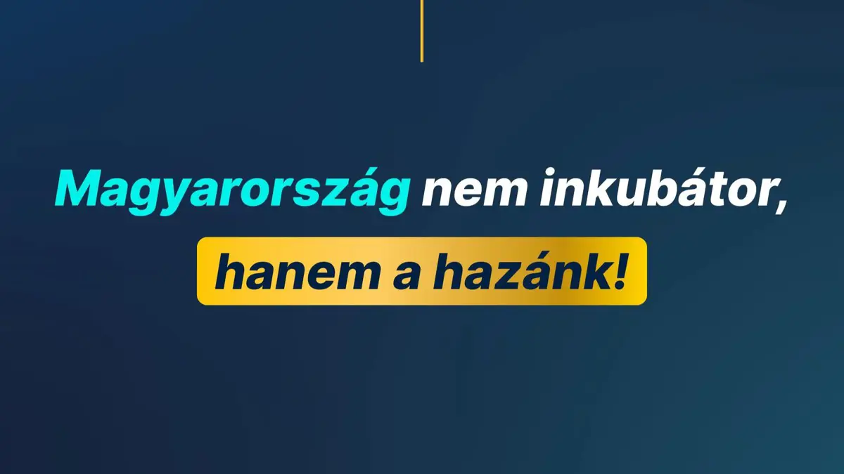 Magyarország nem inkubátor, hanem a hazánk!